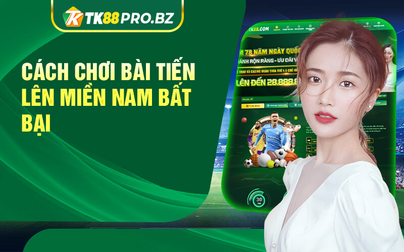 Casino TK88 Cach Choi Bai Tien Len Mien Nam Bat Bai