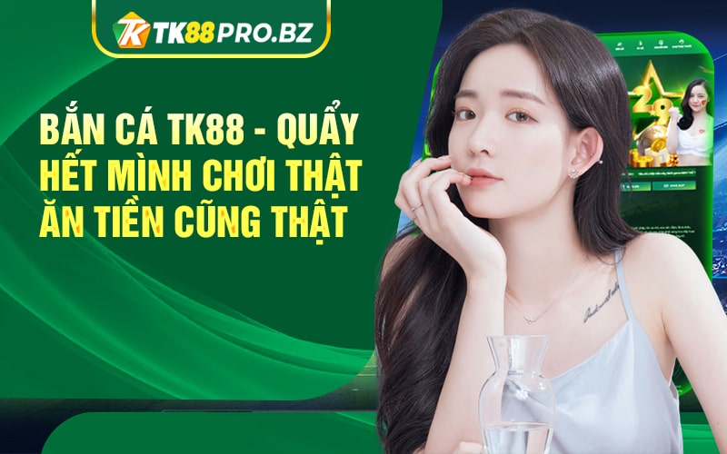 Ban Ca TK88 Quay Het Minh Choi That An Tien Cung That min