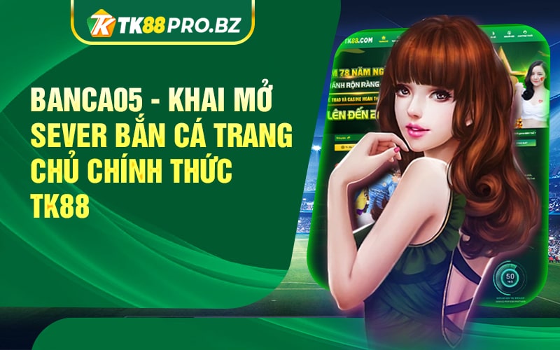Banca05 Khai Mo Sever Ban Ca Trang Chu Chinh Thuc TK88 min