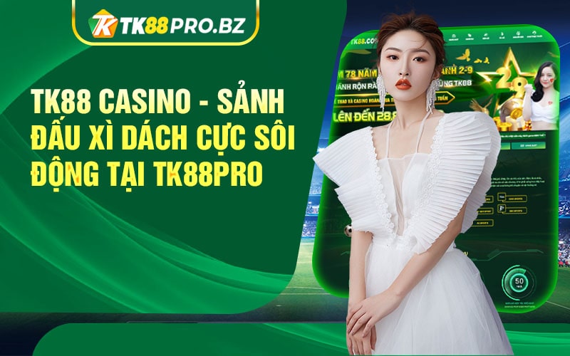 TK88 Casino Sanh Dau Xi Dach Cuc Soi Dong Tai Tk88Pro min