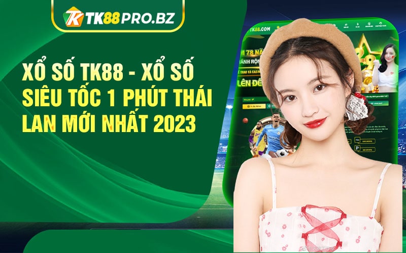 Xổ Số TK88 - Xổ Số Siêu Tốc 1 Phút Thái Lan Mới Nhất 2023