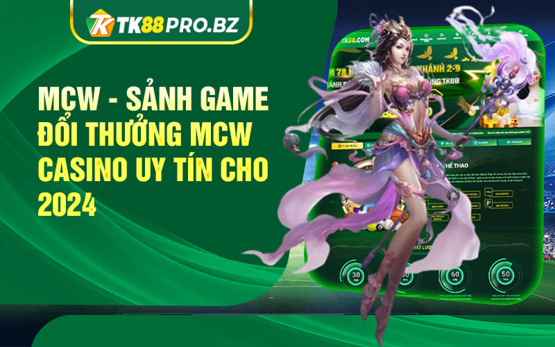 MCW - Sảnh Game Đổi Thưởng MCW Casino Uy Tín Cho 2024